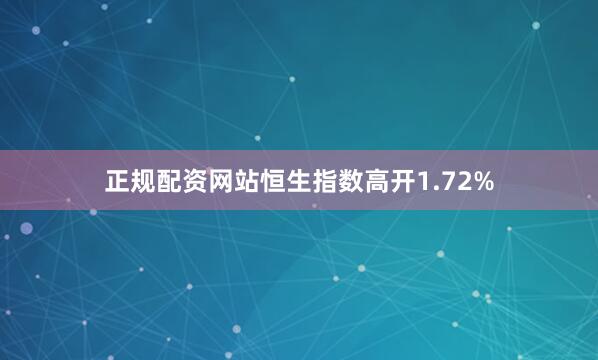 正规配资网站恒生指数高开1.72%